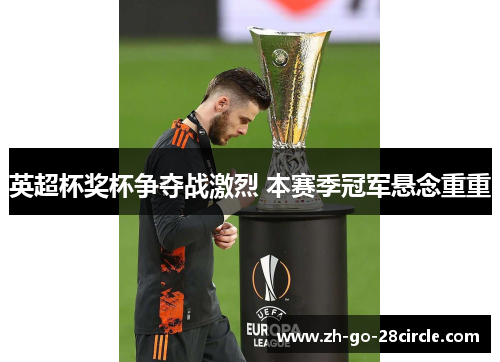 英超杯奖杯争夺战激烈 本赛季冠军悬念重重