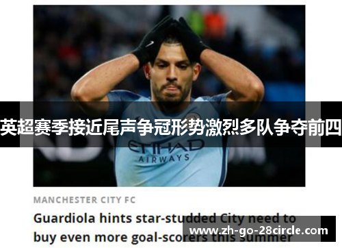 英超赛季接近尾声争冠形势激烈多队争夺前四 英超赛季接近尾声争冠形势激烈多队争夺前四