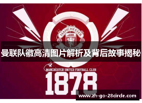 曼联队徽高清图片解析及背后故事揭秘