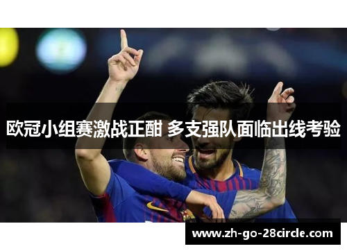 欧冠小组赛激战正酣 多支强队面临出线考验